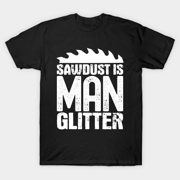 Sawdust is man glitter T-Shirt by colorsplash